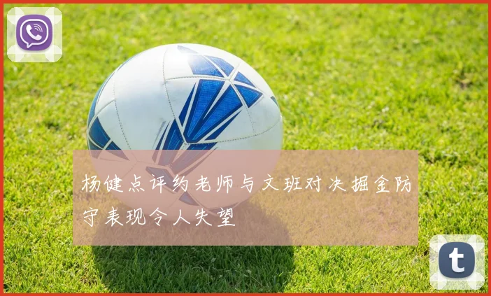 杨健点评约老师与文班对决掘金防守表现令人失望