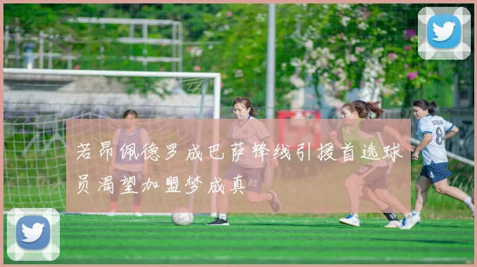 若昂佩德罗成巴萨锋线引援首选球员渴望加盟梦成真
